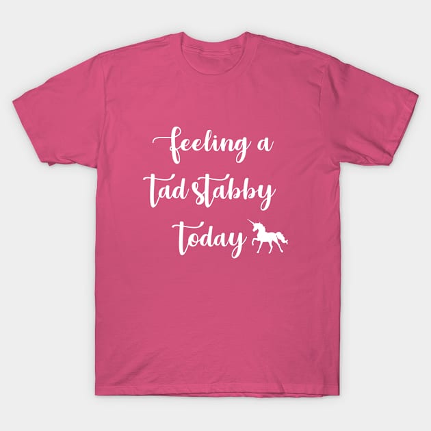 Feeling A Bit Stabby Today T-Shirt by sewwani